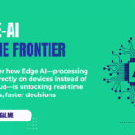 Edge-AI at the Frontier: How Real-Time Intelligence Is Shifting Workflows in 2025